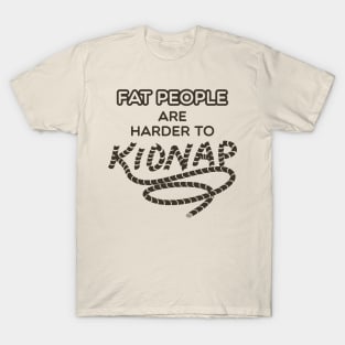 Fat People are Harder to Kidnap - Fat Humor Gifts T-Shirt